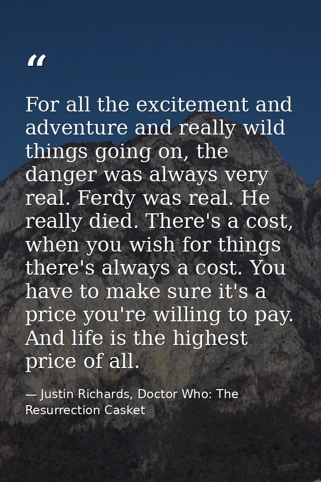 For all the excitement and adventure and really wild things going on, the danger was always very real. Ferdy was real. H — Justin Richards, Doctor Who: The Resurrection Casket