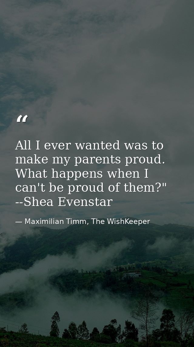 All I ever wanted was to make my parents proud. What happens when I can't be proud of them?" --Shea Evenstar — Maximilian Timm, The WishKeeper