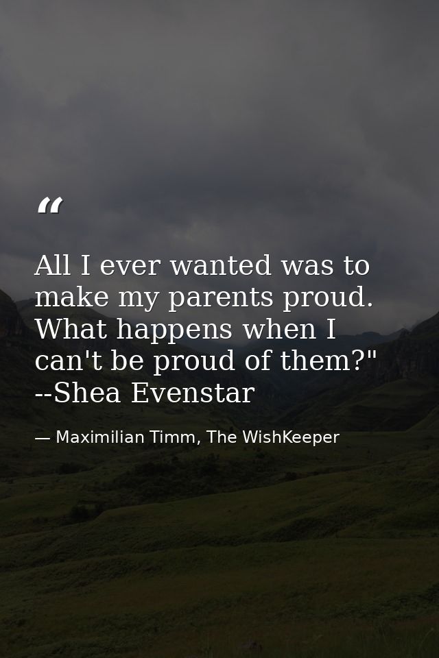 All I ever wanted was to make my parents proud. What happens when I can't be proud of them?" --Shea Evenstar — Maximilian Timm, The WishKeeper