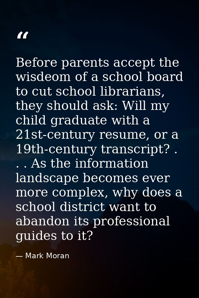 Before parents accept the wisdeom of a school board to cut school librarians, they should ask: Will my child graduate wi — Mark Moran