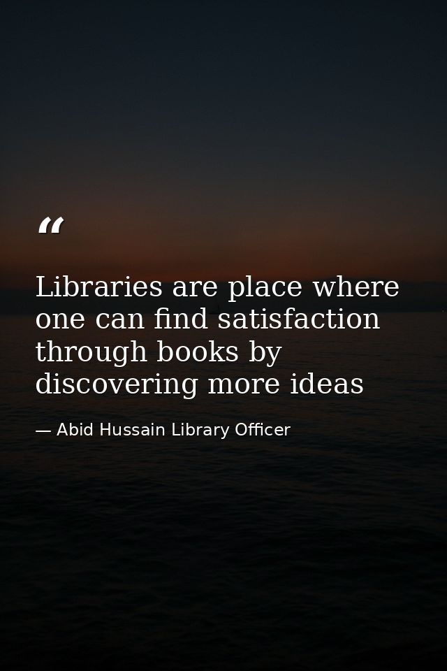 Libraries are place where one can find satisfaction through books by discovering more ideas — Abid Hussain Library Officer