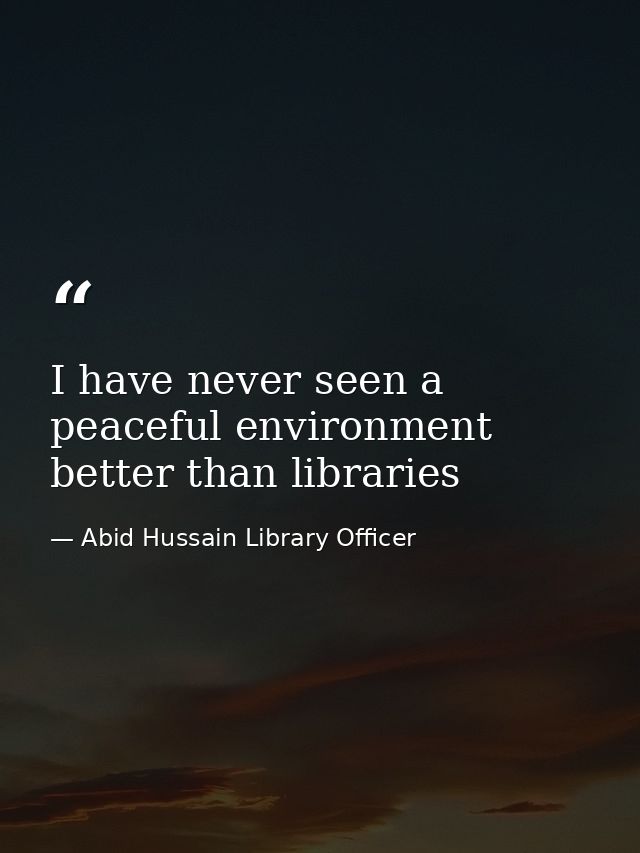 I have never seen a peaceful environment better than libraries — Abid Hussain Library Officer