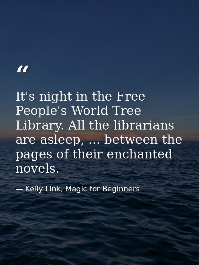 It's night in the Free People's World Tree Library. All the librarians are asleep, ... between the pages of their enchan — Kelly Link, Magic for Beginners