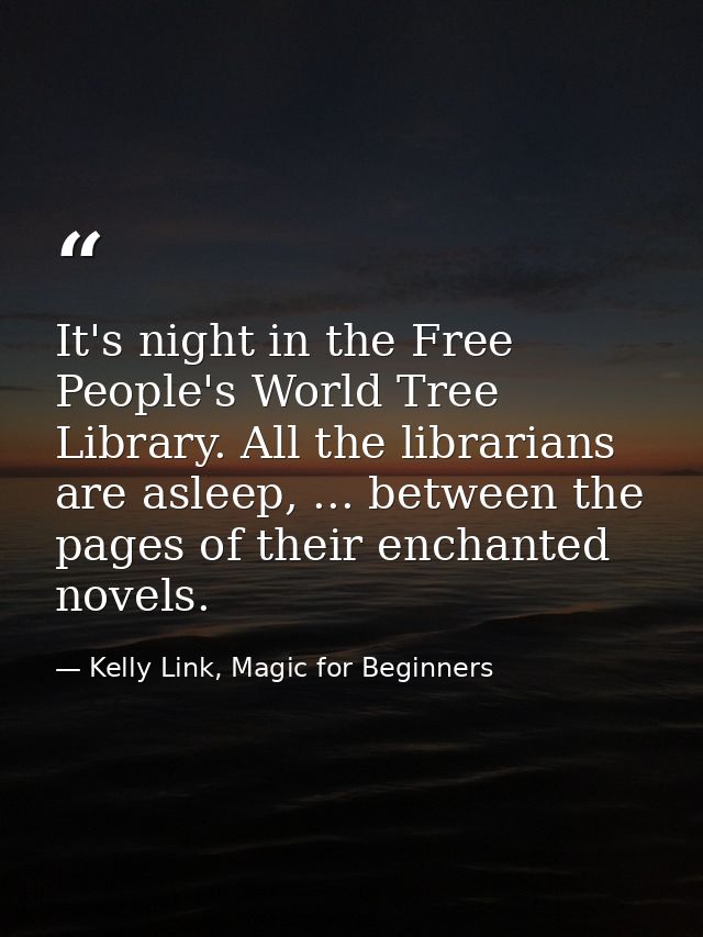 It's night in the Free People's World Tree Library. All the librarians are asleep, ... between the pages of their enchan — Kelly Link, Magic for Beginners