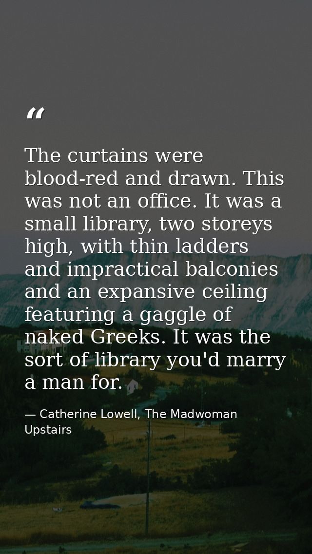 The curtains were blood-red and drawn. This was not an office. It was a small library, two storeys high, with thin ladde — Catherine Lowell, The Madwoman Upstairs