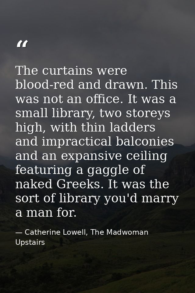 The curtains were blood-red and drawn. This was not an office. It was a small library, two storeys high, with thin ladde — Catherine Lowell, The Madwoman Upstairs