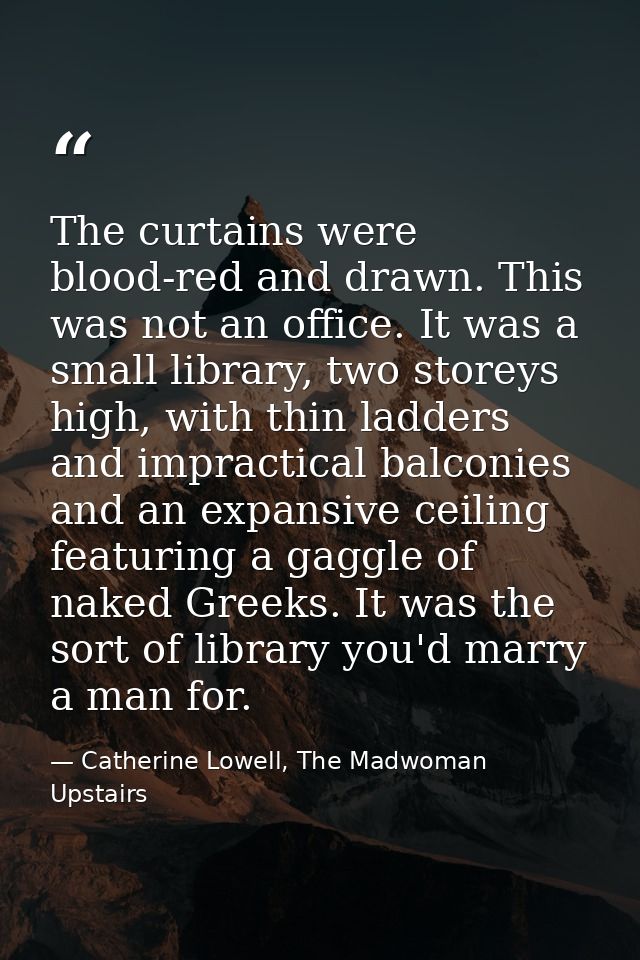 The curtains were blood-red and drawn. This was not an office. It was a small library, two storeys high, with thin ladde — Catherine Lowell, The Madwoman Upstairs
