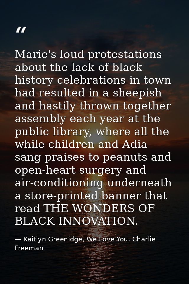 Marie's loud protestations about the lack of black history celebrations in town had resulted in a sheepish and hastily t — Kaitlyn Greenidge, We Love You, Charlie Freeman