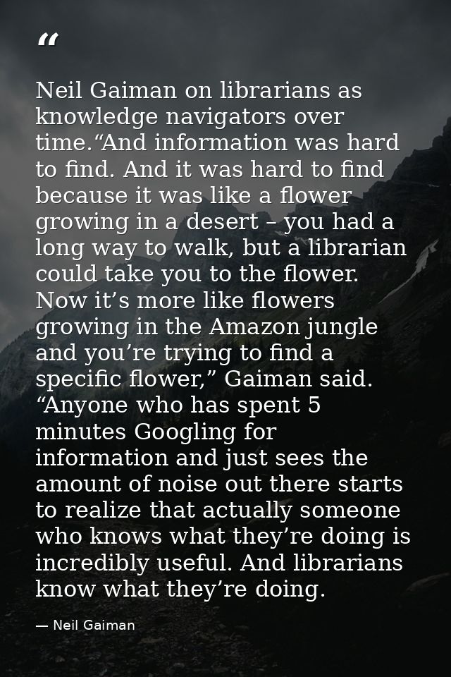 Neil Gaiman on librarians as knowledge navigators over time.“And information was hard to find. And it was hard to find b — Neil Gaiman
