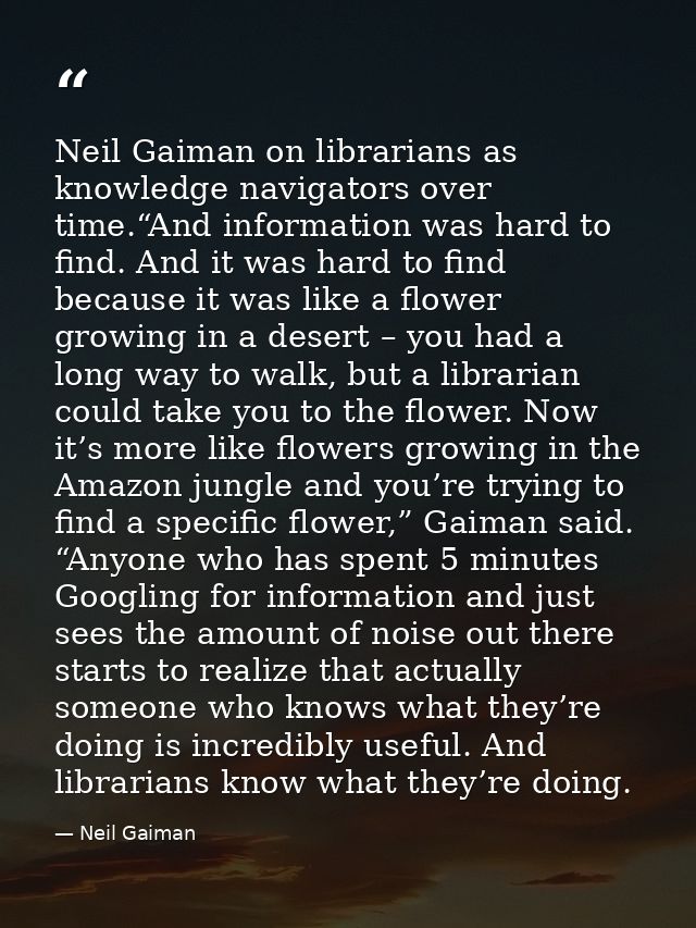 Neil Gaiman on librarians as knowledge navigators over time.“And information was hard to find. And it was hard to find b — Neil Gaiman