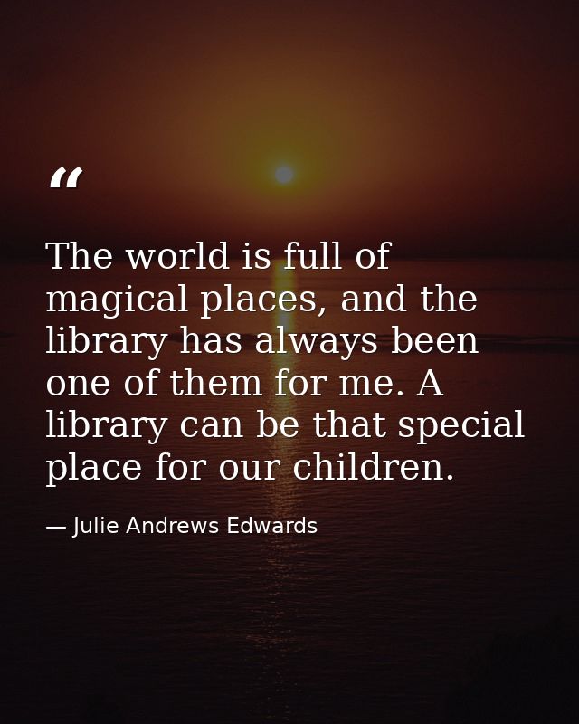 The world is full of magical places, and the library has always been one of them for me. A library can be that special p — Julie Andrews Edwards