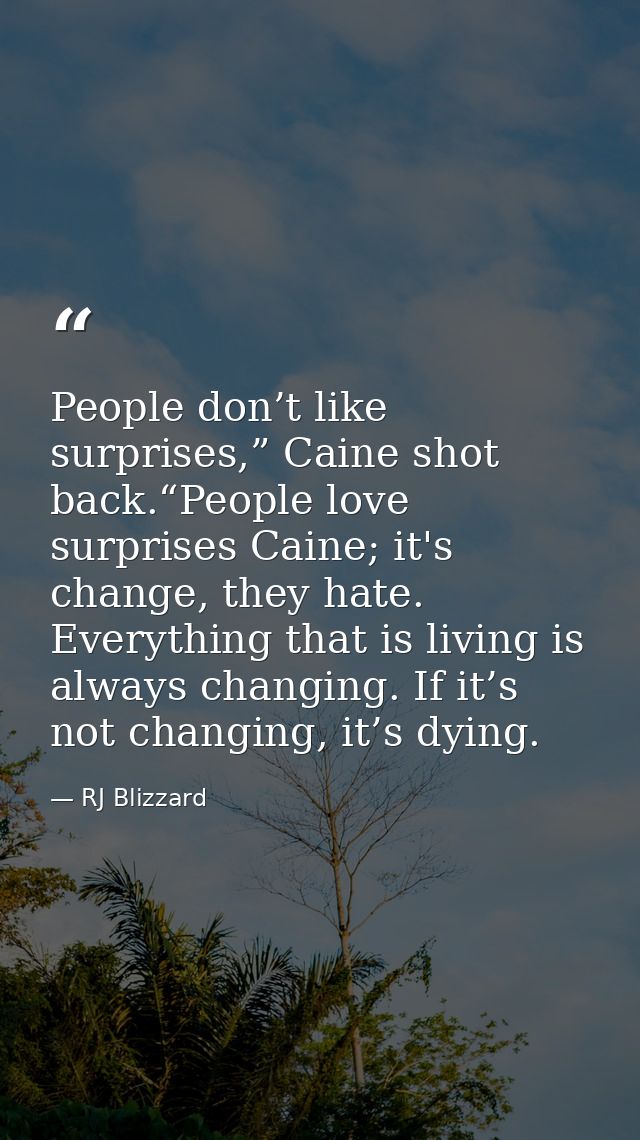 People don’t like surprises,” Caine shot back.“People love surprises Caine; it's change, they hate. Everything that is l — RJ Blizzard