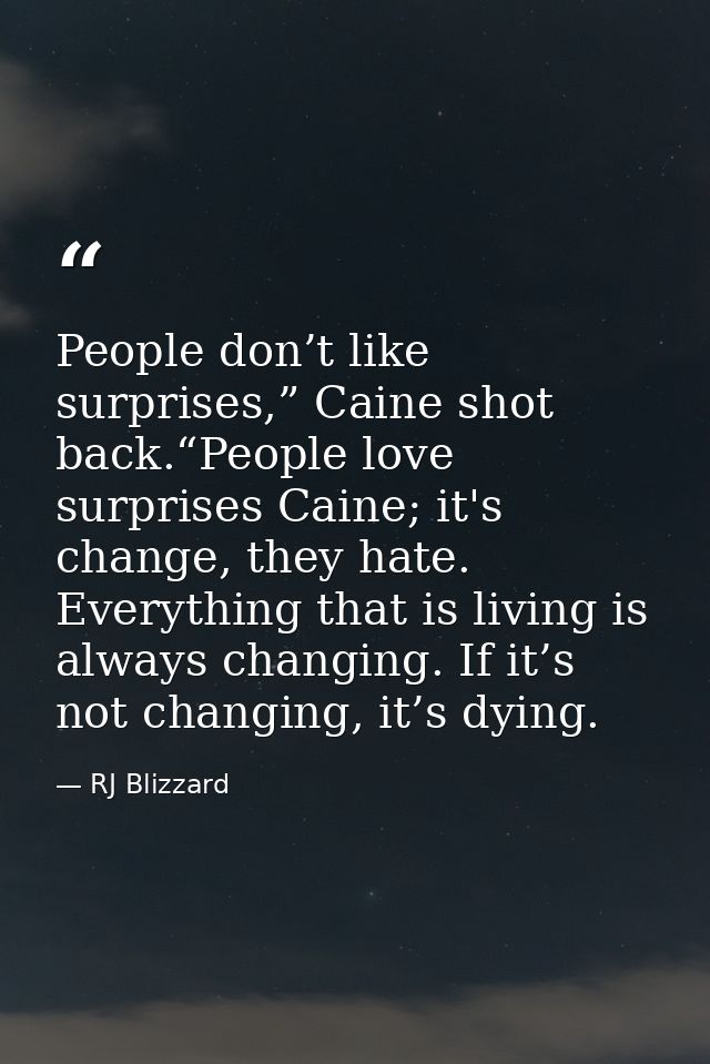 People don’t like surprises,” Caine shot back.“People love surprises Caine; it's change, they hate. Everything that is l — RJ Blizzard