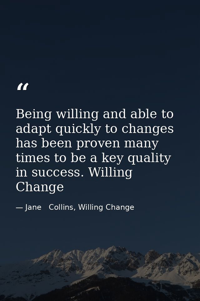 Being willing and able to adapt quickly to changes has been proven many times to be a key quality in success. Willing Ch — Jane   Collins, Willing Change