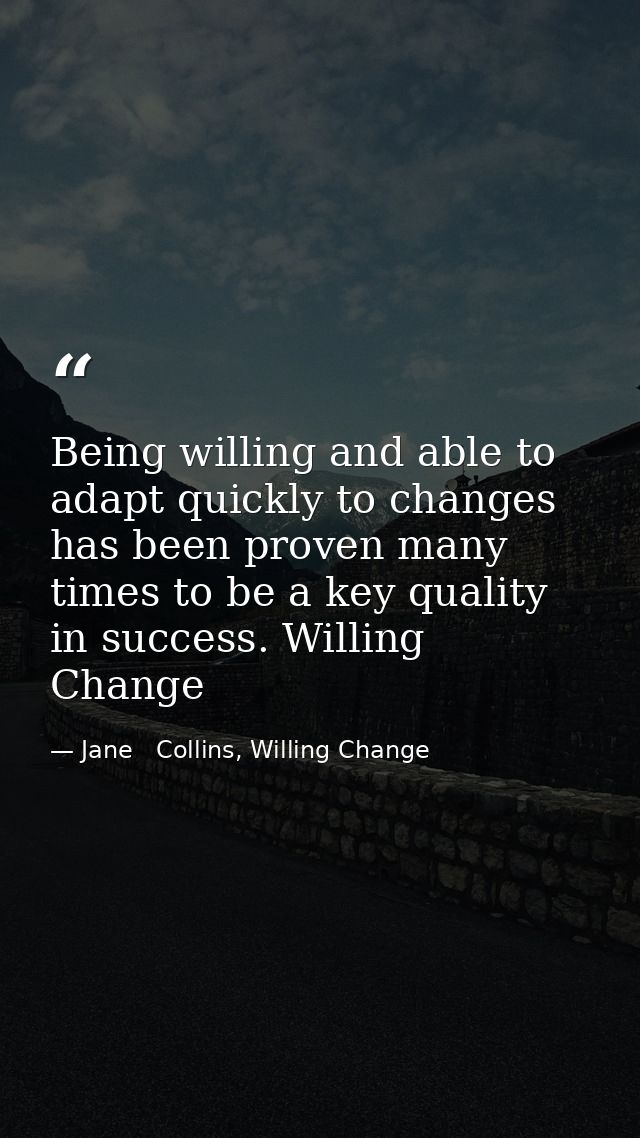 Being willing and able to adapt quickly to changes has been proven many times to be a key quality in success. Willing Ch — Jane   Collins, Willing Change