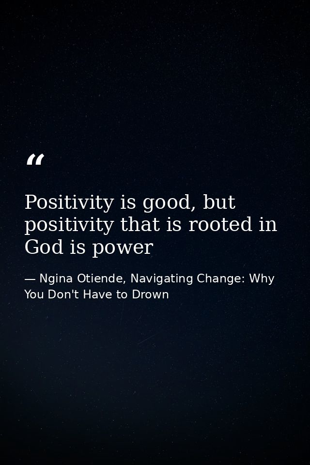 Positivity is good, but positivity that is rooted in God is power — Ngina Otiende, Navigating Change: Why You Don't Have to Drown