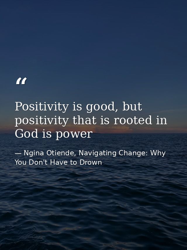 Positivity is good, but positivity that is rooted in God is power — Ngina Otiende, Navigating Change: Why You Don't Have to Drown
