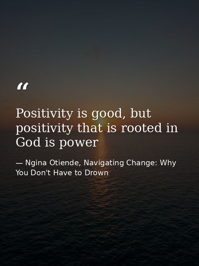 Positivity is good, but positivity that is rooted in God is power — Ngina Otiende, Navigating Change: Why You Don't Have to Drown