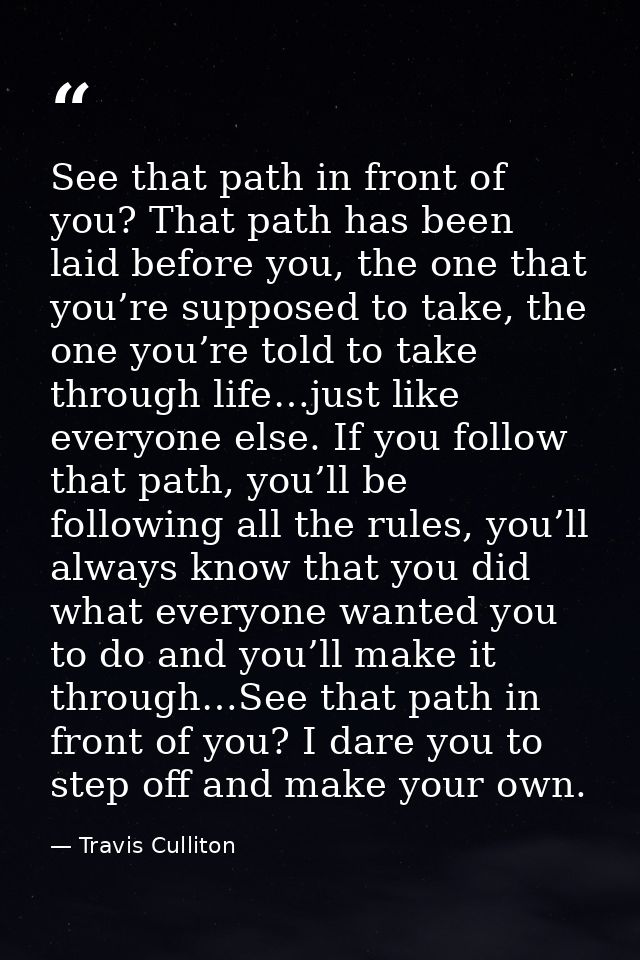 See that path in front of you? That path has been laid before you, the one that you’re supposed to take, the one you’re  — Travis Culliton