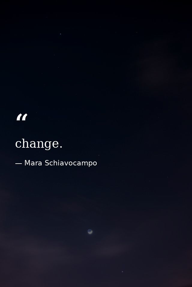 change. — Mara Schiavocampo