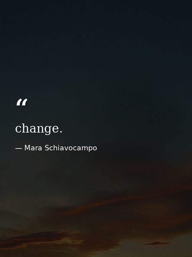 change. — Mara Schiavocampo