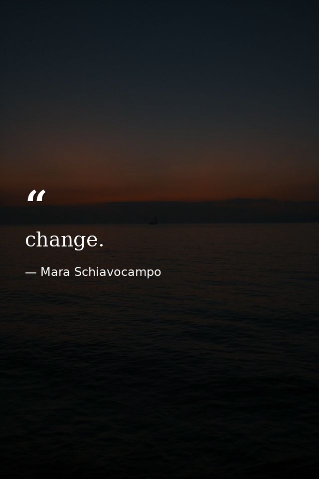 change. — Mara Schiavocampo