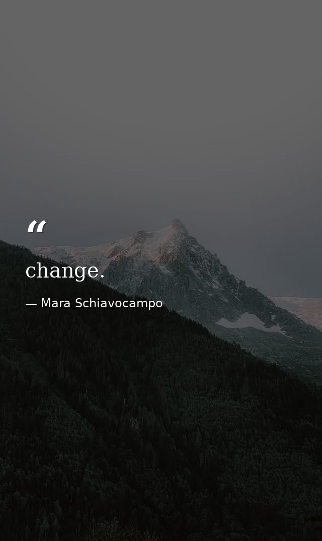 change. — Mara Schiavocampo