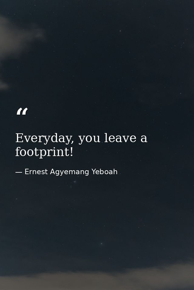Everyday, you leave a footprint! — Ernest Agyemang Yeboah