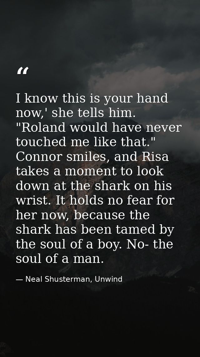 I know this is your hand now,' she tells him. "Roland would have never touched me like that." Connor smiles, and Risa ta — Neal Shusterman, Unwind