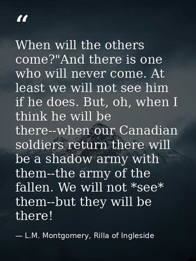 When will the others come?"And there is one who will never come. At least we will not see him if he does. But, oh, when  — L.M. Montgomery, Rilla of Ingleside