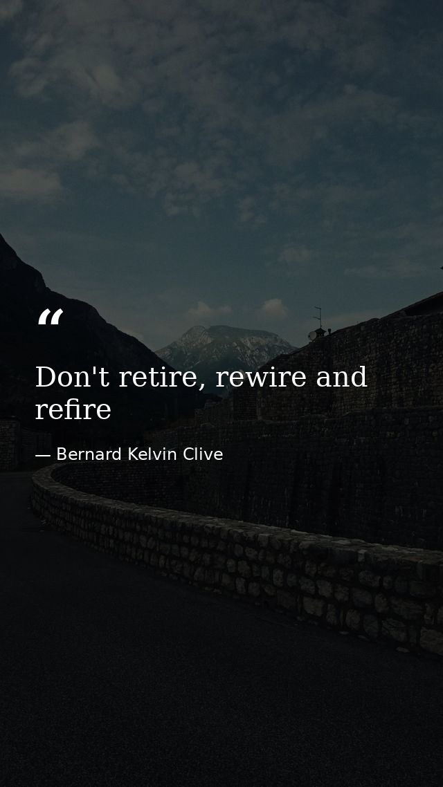 Don't retire, rewire and refire — Bernard Kelvin Clive