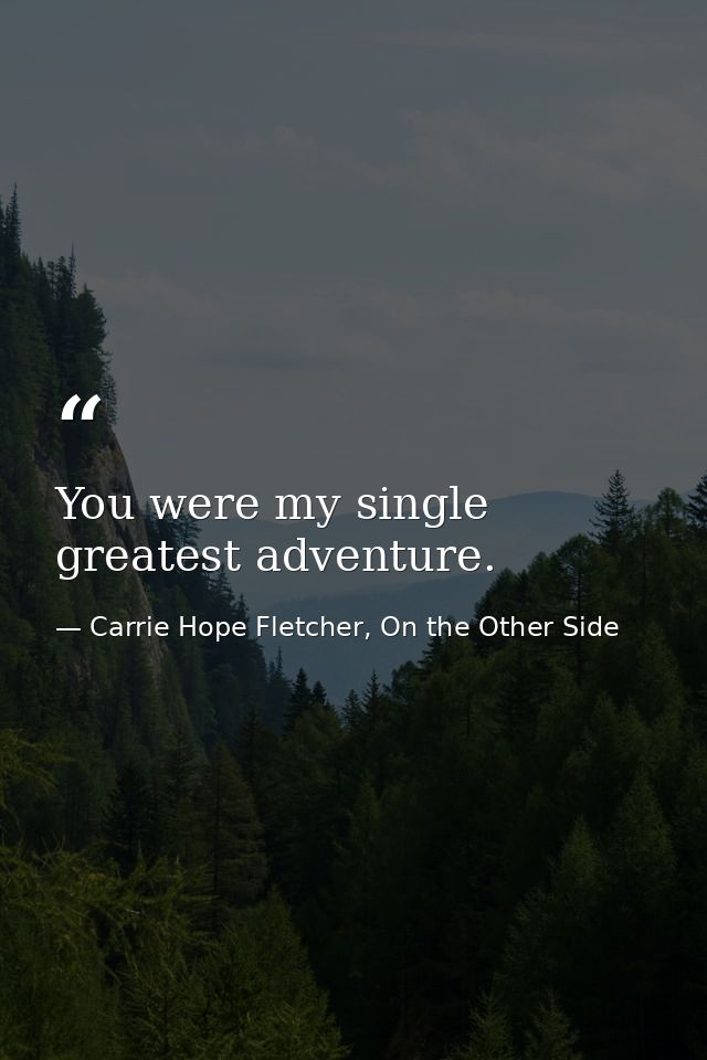 You were my single greatest adventure. — Carrie Hope Fletcher, On the Other Side