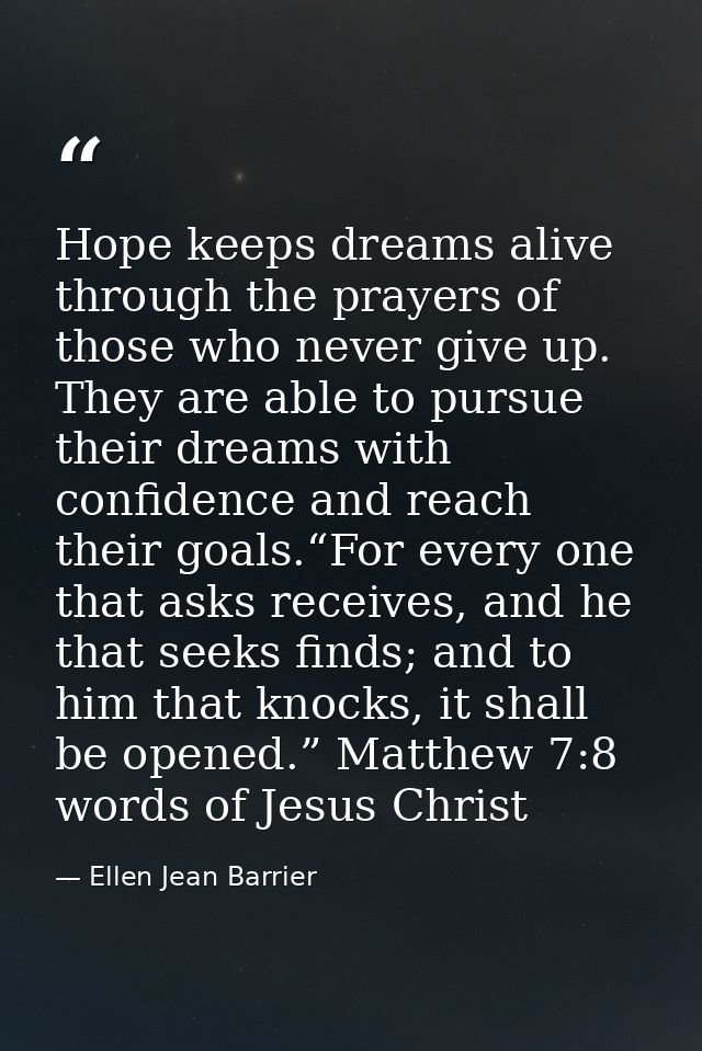 Hope keeps dreams alive through the prayers of those who never give up. They are able to pursue their dreams with confid — Ellen Jean Barrier