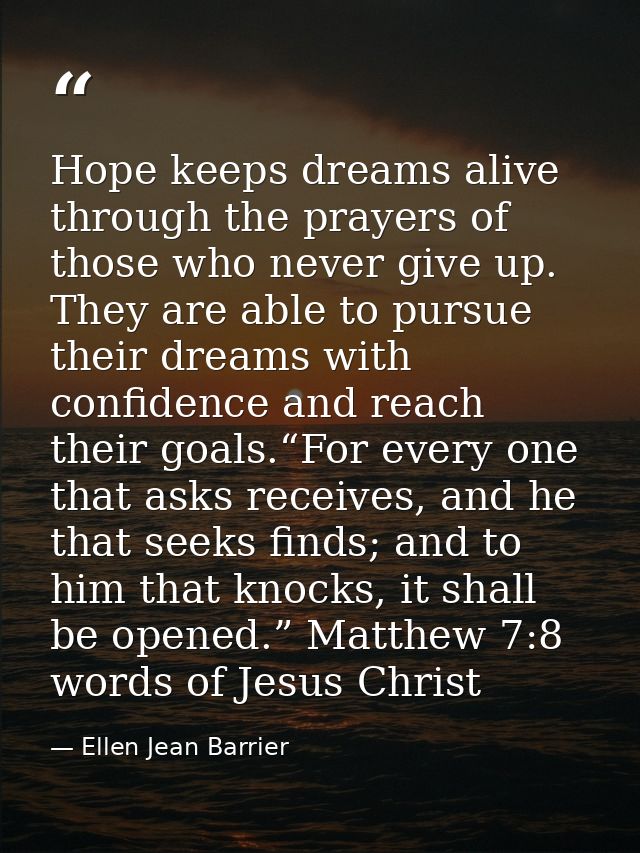 Hope keeps dreams alive through the prayers of those who never give up. They are able to pursue their dreams with confid — Ellen Jean Barrier