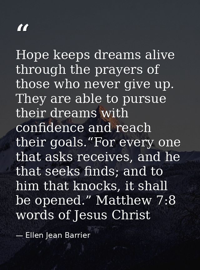Hope keeps dreams alive through the prayers of those who never give up. They are able to pursue their dreams with confid — Ellen Jean Barrier