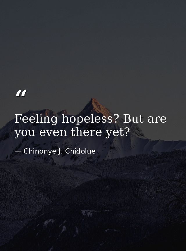 Feeling hopeless? But are you even there yet? — Chinonye J. Chidolue