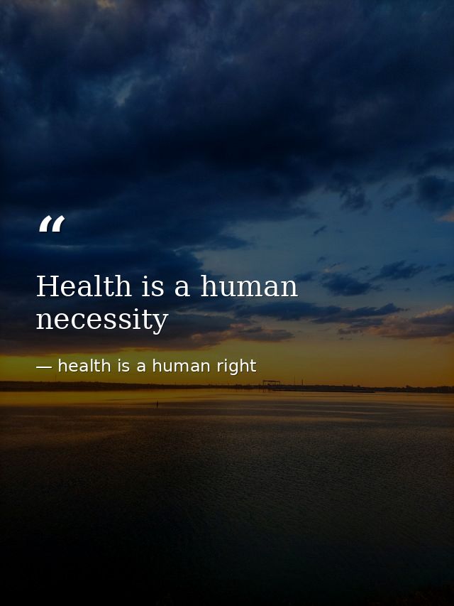 Health is a human necessity — health is a human right