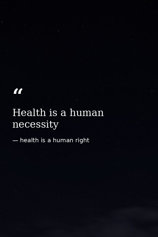 Health is a human necessity — health is a human right