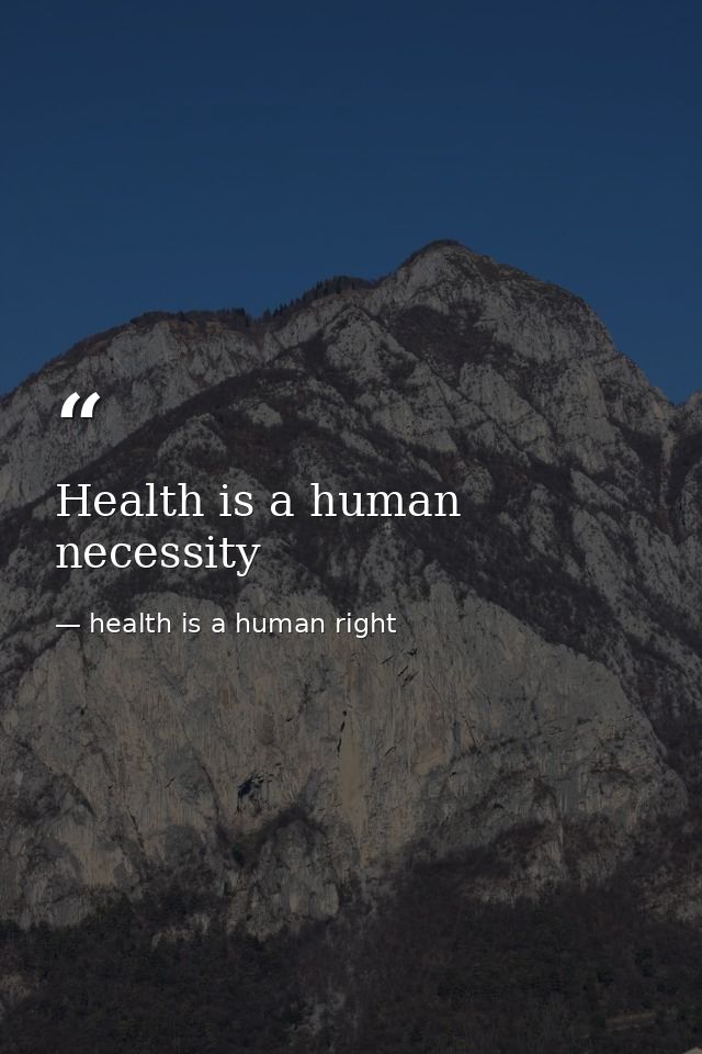 Health is a human necessity — health is a human right