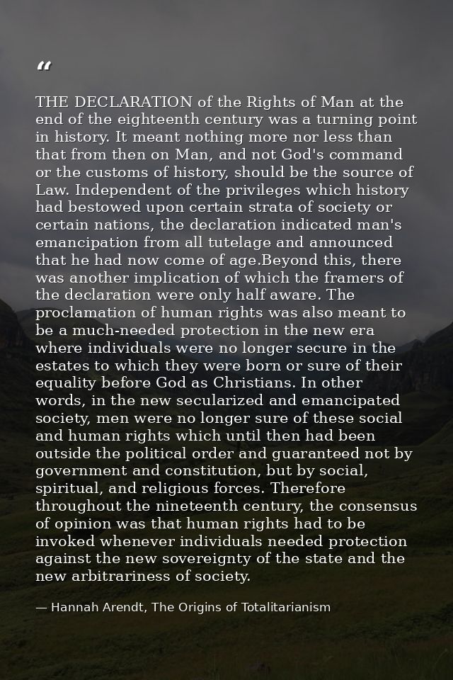 THE DECLARATION of the Rights of Man at the end of the eighteenth century was a turning point in history. It meant nothi — Hannah Arendt, The Origins of Totalitarianism