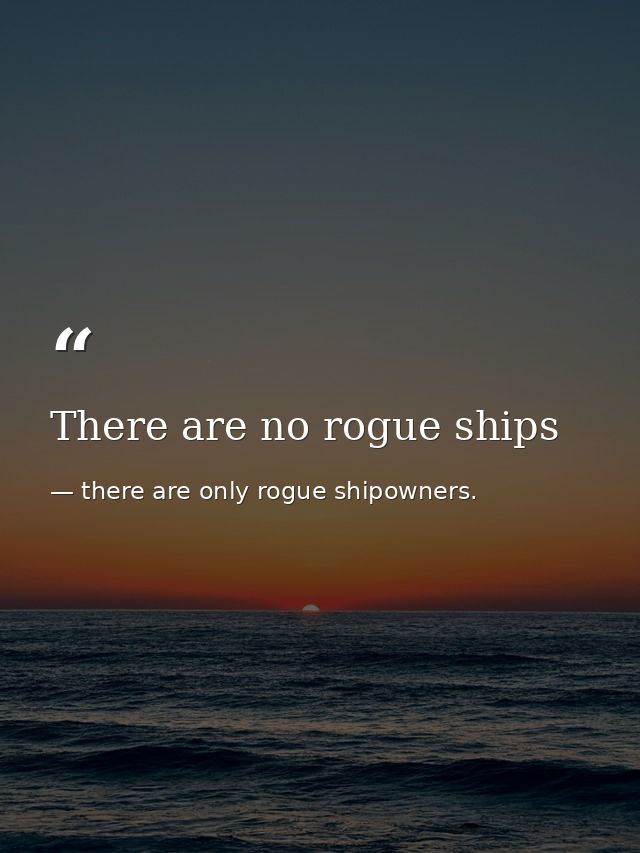 There are no rogue ships — there are only rogue shipowners.
