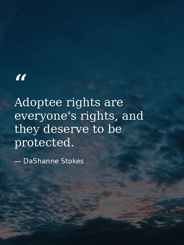 Adoptee rights are everyone's rights, and they deserve to be protected. — DaShanne Stokes