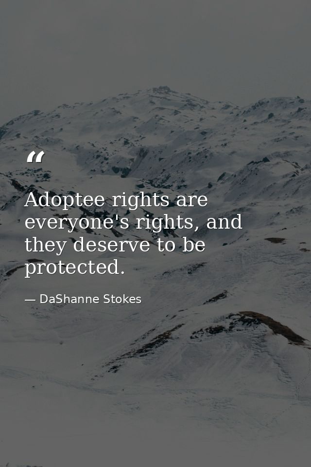 Adoptee rights are everyone's rights, and they deserve to be protected. — DaShanne Stokes