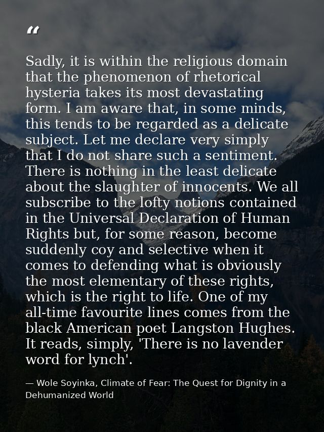 Sadly, it is within the religious domain that the phenomenon of rhetorical hysteria takes its most devastating form. I a — Wole Soyinka, Climate of Fear: The Quest for Dignity in a Dehumanized World