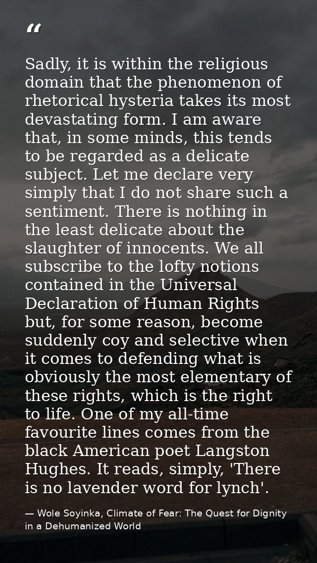 Sadly, it is within the religious domain that the phenomenon of rhetorical hysteria takes its most devastating form. I a — Wole Soyinka, Climate of Fear: The Quest for Dignity in a Dehumanized World