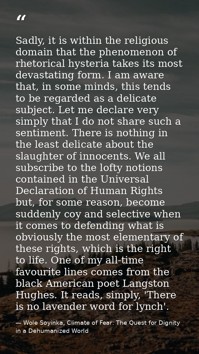 Sadly, it is within the religious domain that the phenomenon of rhetorical hysteria takes its most devastating form. I a — Wole Soyinka, Climate of Fear: The Quest for Dignity in a Dehumanized World