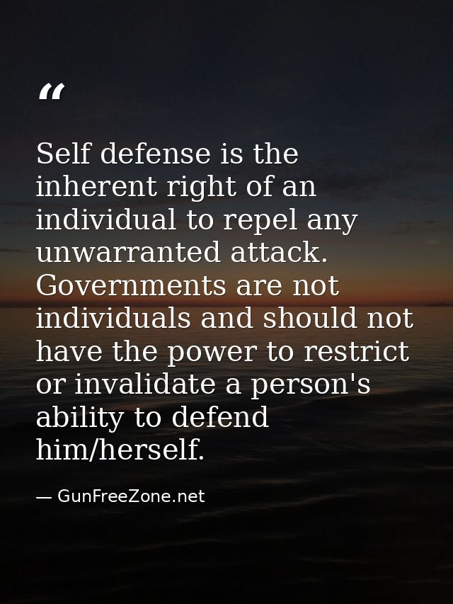 Self defense is the inherent right of an individual to repel any unwarranted attack. Governments are not individuals and — GunFreeZone.net
