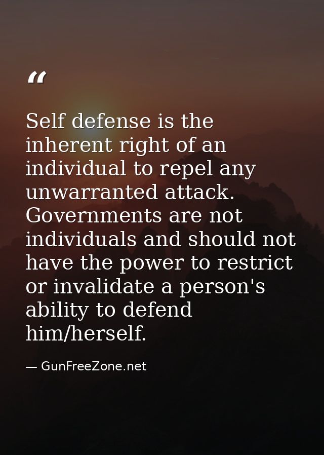 Self defense is the inherent right of an individual to repel any unwarranted attack. Governments are not individuals and — GunFreeZone.net