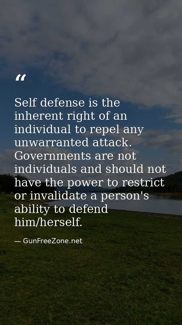 Self defense is the inherent right of an individual to repel any unwarranted attack. Governments are not individuals and — GunFreeZone.net