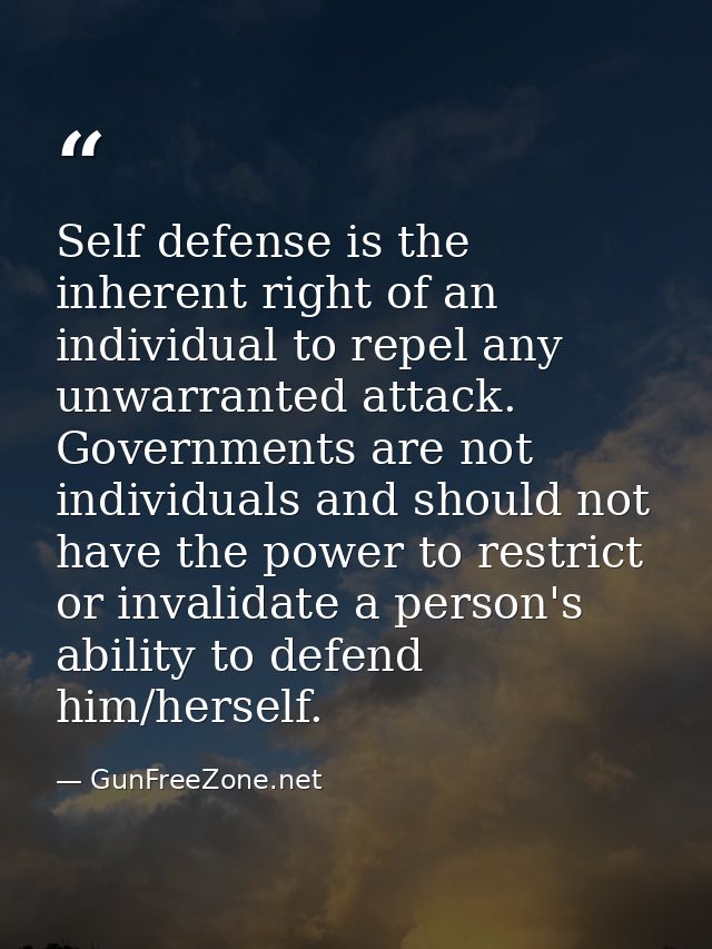 Self defense is the inherent right of an individual to repel any unwarranted attack. Governments are not individuals and — GunFreeZone.net
